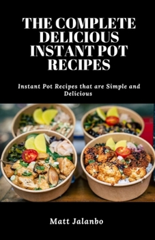 Paperback The Complete Delicious Instant Pot Recipes: Instant Pot Recipes that are Simple and Delicious Book