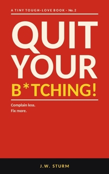 Paperback Quit Your B*tching!: A tiny tough-love book about complaining less and fixing more Book