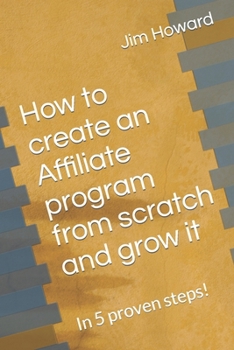 Paperback How to create an Affiliate program from scratch and grow it: In 5 proven steps! Book