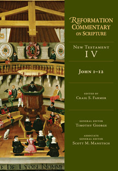 John 1-12 (NT Volume 4) - Book #4 of the Reformation Commentary on Scripture