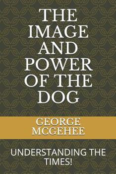 Paperback The Image and Power of the Dog: Understanding the Times! Book