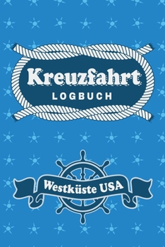 Kreuzfahrt Logbuch Westk�ste USA: Tagebuch f�r eine Westk�ste USA Kreuzfahrt. Reisetagebuch f�r 60 Reisetage auf dem Schiff f�r Urlaub Reiseerinnerungen der sch�nsten Kreuzfahrten und Schiffsreise. Pe