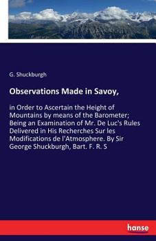 Paperback Observations Made in Savoy,: in Order to Ascertain the Height of Mountains by means of the Barometer; Being an Examination of Mr. De Luc's Rules Deliv Book