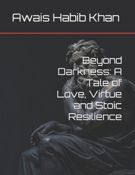 Paperback Beyond Darkness: A Tale of Love, Virtue and Stoic Resilience Book