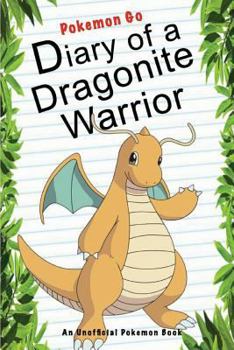 Paperback Pokemon Go:  Diary Of A Dragonite Warrior: (An Unofficial Pokemon Book) (Pokemon Books) (Volume 15) Book