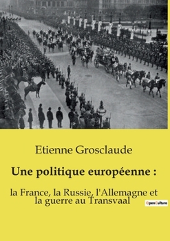 Une politique européenne: : la France, la Russie, l'Allemagne et la guerre au Transvaal