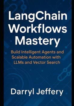 Paperback LangChain Workflows Mastery: Build Intelligent Agents and Scalable Automation with LLMs and Vector Search Book