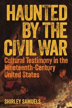Hardcover Haunted by the Civil War: Cultural Testimony in the Nineteenth-Century United States Book