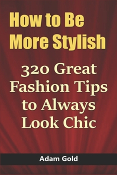 Paperback How to Be More Stylish: 320 Great Fashion Tips to Always Look Chic Book