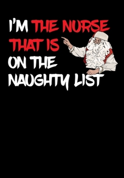 Paperback I'm The Nurse That Is On The Naughty List NoteBook: Great Gag Gift As A Stocking Stuffer Book