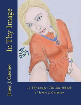 Paperback In Thy Image: The Sketchbook of James J. Caterino Book