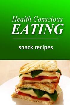 Health Conscious Eating - Snack Recipes: Healthy Cookbook for Beginners
