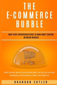 Paperback The E-Commerce Bubble: What Every Entrepreneur Needs to Know About Starting an Online Business. Learn the Truth About Dropshipping, Affiliate Book