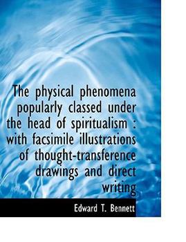 The Physical Phenomena Popularly Classed under the Head of Spiritualism : With facsimile Illustratio