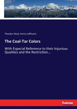 Paperback The Coal-Tar Colors: With Especial Reference to their Injurious Qualities and the Restriction... Book