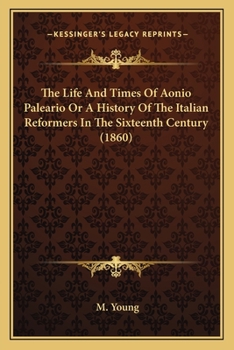 Paperback The Life And Times Of Aonio Paleario Or A History Of The Italian Reformers In The Sixteenth Century (1860) Book