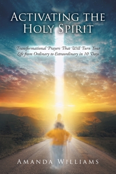 Paperback Activating the Holy Spirit: Transformational Prayers That Will Turn Your Life from Ordinary to Extraordinary in 10 Days Book