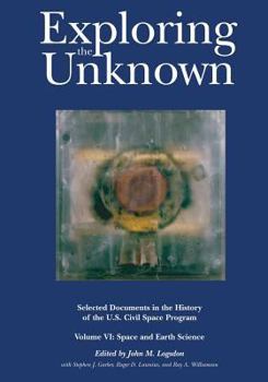 Paperback Exploring the Unknown: Selected Documents in the History of the U.S. Civil Space Program, Volume VI: Space and Earth Science Book