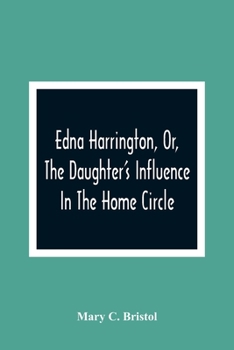 Paperback Edna Harrington, Or, The Daughter'S Influence In The Home Circle Book