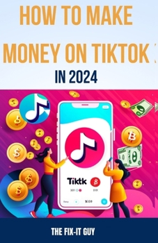 Paperback How to Make Money on Tiktok in 2024: The Complete Guide for Businesses, Creators, and Influencers Book