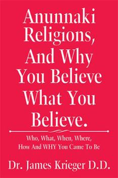 Paperback Anunnaki Religions, And Why You Believe What You Believe.: Who, What, When, Where, How and Why You Came to Be Book