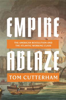 Hardcover Empire Ablaze: The American Revolution and the Atlantic Working Class Book