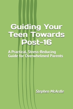Paperback Guiding Your Teen Towards Post-16: A Practical, Stress-Reducing Guide for Overwhelmed Parents Book