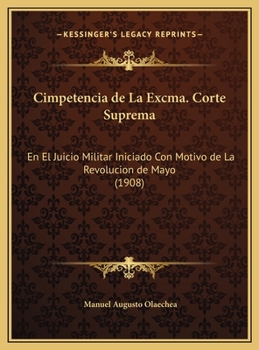 Cimpetencia de La Excma. Corte Suprema: En El Juicio Militar Iniciado Con Motivo de La Revolucion de Mayo (1908)