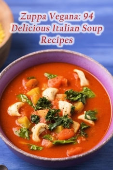 Zuppa Vegana: 94 Delicious Italian Soup Recipes