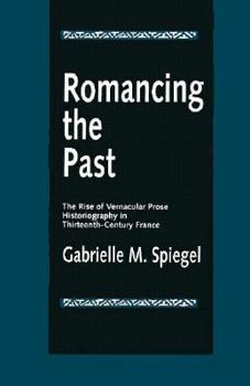Romancing the Past : The Rise of Vernacular Prose Historiography in Thirteenth-Century France (New Historicism : Studies in Cultural Poetics, No 23) - Book  of the New Historicism: Studies in Cultural Poetics