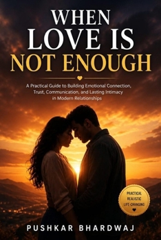 Paperback When Love Is Not Enough: A Practical Guide to Building Emotional Connection, Trust, Communication, and Lasting Intimacy Book