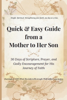 Quick & Easy Guide from a Mother to Her Son: 30 Days of Scripture, Prayer, and Godly Encouragement for His Journey of Faith (Quick & Easy Guide to ... for Real Life, Rooted in GOD's Word.)