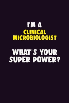 Paperback I'M A Clinical microbiologist, What's Your Super Power?: 6X9 120 pages Career Notebook Unlined Writing Journal Book