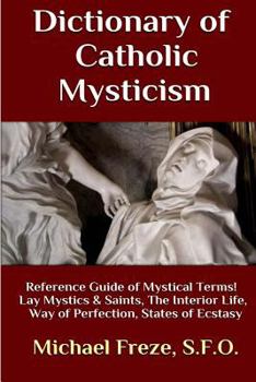 Paperback Dictionary of Catholic Mysticism: Mystical Terms Concerning The Lives of Lay Mystics and Saints Book