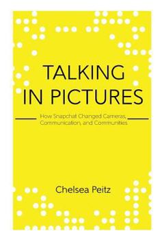 Paperback Talking in Pictures: How Snapchat Changed Cameras, Communication, and Communities Book
