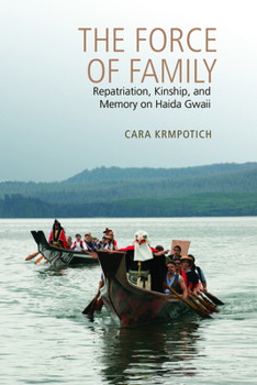 Paperback The Force of Family: Repatriation, Kinship, and Memory on Haida Gwaii Book