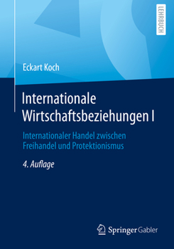 Internationale Wirtschaftsbeziehungen I: Internationaler Handel zwischen Freihandel und Protektionismus (German Edition)