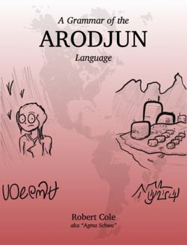 Paperback A Grammar of the Arodjun Language: History, Phonology, Orthography, Syntax, Morphology, and Cultural Information Book