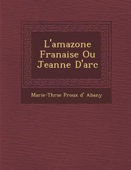 Paperback L'Amazone Fran Aise Ou Jeanne D'Arc [French] Book