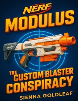 NERF Modulus: The Custom Blaster Conspiracy