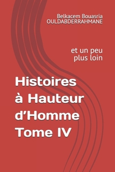 Histoires à Hauteur d’Homme Tome IV: et un peu plus loin (« Histoires à Hauteur d’Homme » ET UN PEU PLUS LOIN....) (French Edition)