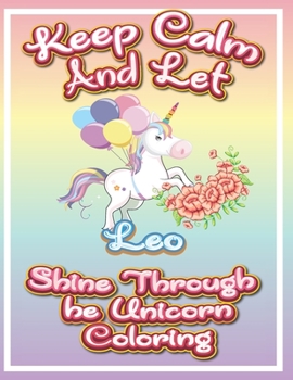 Paperback keep calm and let Leo shine through the unicorn coloring: The Unicorn coloring book is a very nice gift for any child named Leo Book