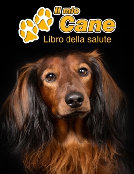 Il mio cane Libro della salute: Bassotto a pelo lungo 109 Pagine Dimensioni 22cm x 28cm Quaderno da compilare per le vaccinazioni, visite veterinarie, diario eccetera per i proprietari di cani Librett