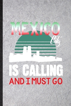 Paperback Mexico City Is Calling and I Must Go: Blank Funny Mexico Tourist Lined Notebook/ Journal For World Traveler Visitor, Inspirational Saying Unique Speci Book