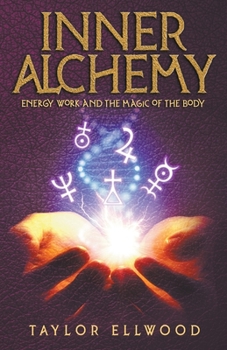 Inner Alchemy: Energy Work and the Magic of the Body - Book #1 of the Inner Alchemy