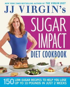 Paperback Jj Virgin's Sugar Impact Diet Cookbook: 150 Low-Sugar Recipes to Help You Lose Up to 10 Pounds in Just 2 Weeks Book