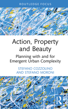 Hardcover Action, Property and Beauty: Planning with and for Emergent Urban Complexity Book