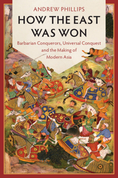 Paperback How the East Was Won: Barbarian Conquerors, Universal Conquest and the Making of Modern Asia Book