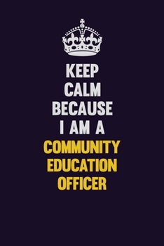 Keep Calm Because I Am A Community Education Officer: Motivational and inspirational career blank lined gift notebook with matte finish