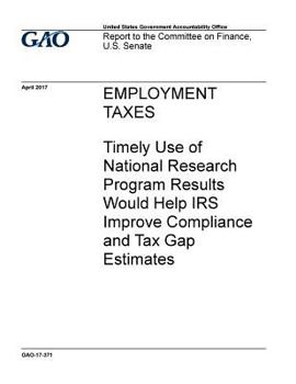 Employment taxes, timely use of National Research Program results would help IRS improve compliance and tax gap estimates: report to the Committee on Finance, U.S. Senate.